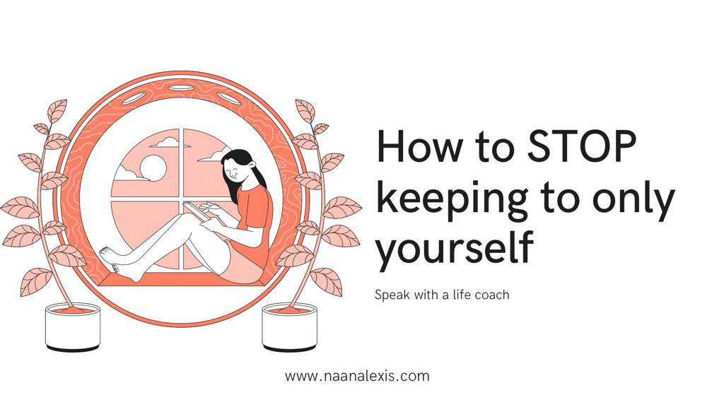 Naana Lexis KEEPING TO YOURSELF, is not always the solution Blog Post
