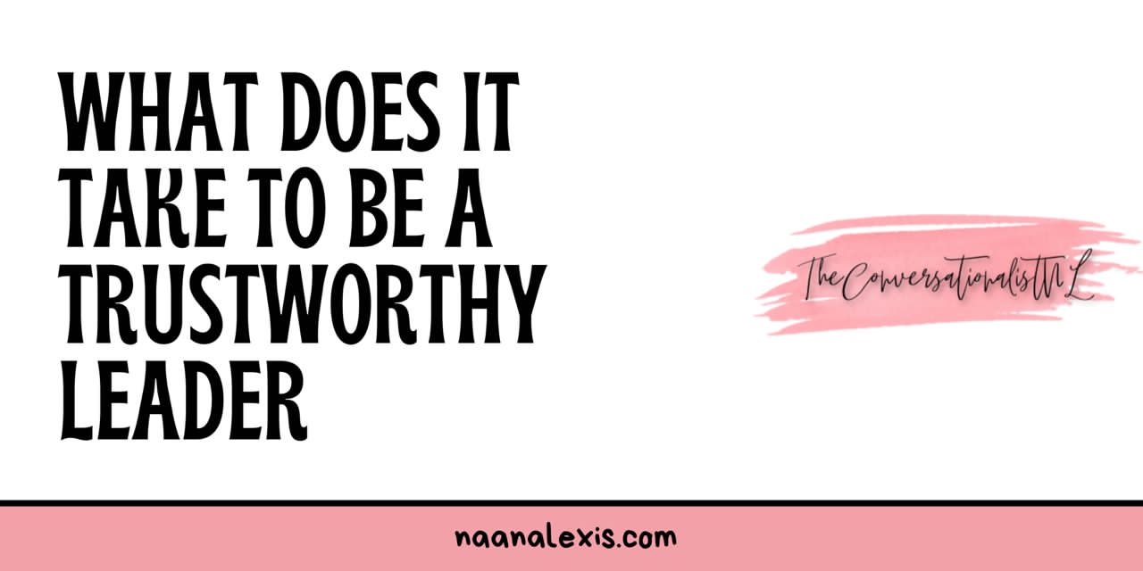 Naana Lexis What does it take to be a trustworthy leader and person? Blog Post